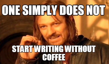 ones-simply-does-not-start-writing-without-coffee.