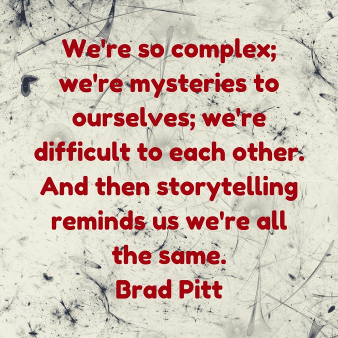 were-so-complex-were-mysteries-to-ourselves-were-difficult-to-each-other-and-then-storytelling-reminds-us-were-all-the-same-brad-pitt