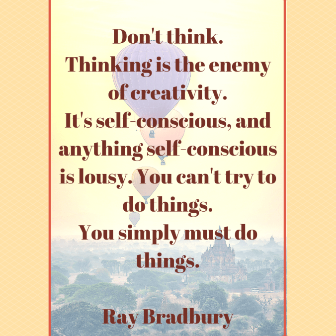 dont-think-thinking-is-the-enemy-of-creativity-its-self-conscious-and-anything-self-conscious-is-lousy-you-cant-try-to-do-things-you-simply-must-do-things-ray-bradbury