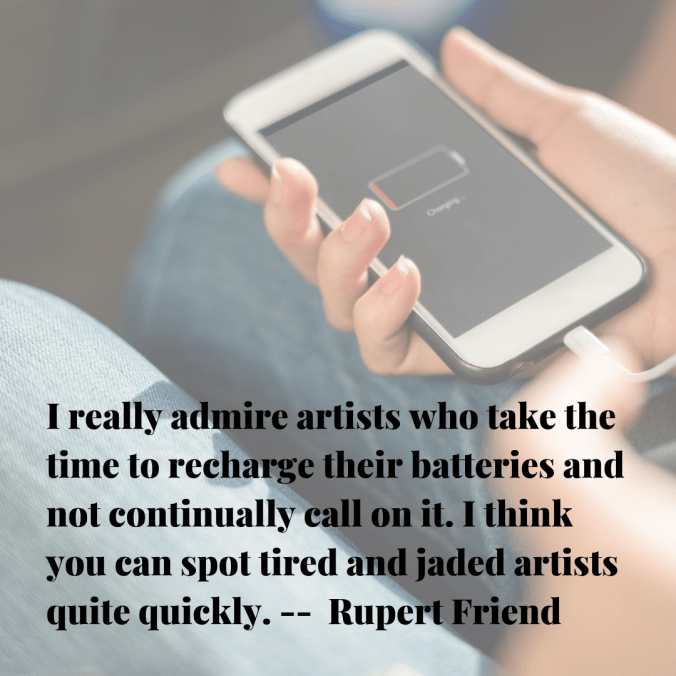 i-really-admire-artists-who-take-the-time-to-recharge-their-batteries-and-not-continually-call-on-it-i-think-you-can-spot-tired-and-jaded-artists-quite-quickly-rupert-friend