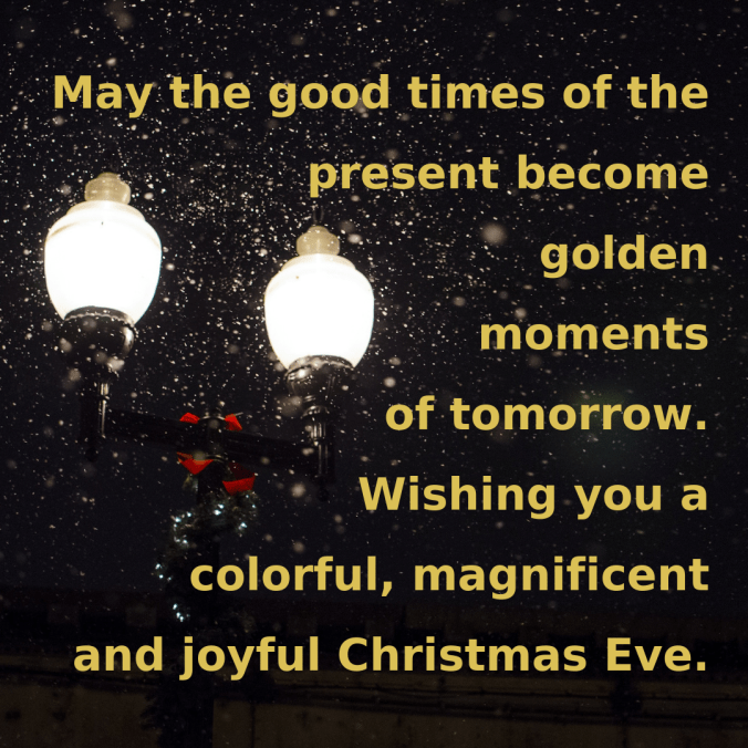 May-the-good-times-of-the-present-become-golden-moments-of-tomorrow.-Wishing-you-a-colorful-magnificent-and-joyful-Christmas-Eve.