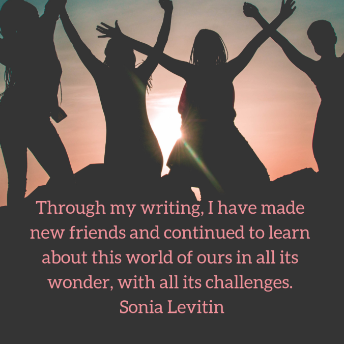Through-my-writing-I-have-made-new-friends-and-continued-to-learn-about-this-world-of-ours-in-all-its-wonder-with-all-its-challenges.-Sonia-Levitin