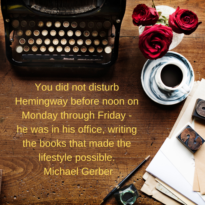 You-did-not-disturb-Hemingway-before-noon-on-Monday-through-Friday-he-was-in-his-office-writing-the-books-that-made-the-lifestyle-possible.-Michael-Gerber