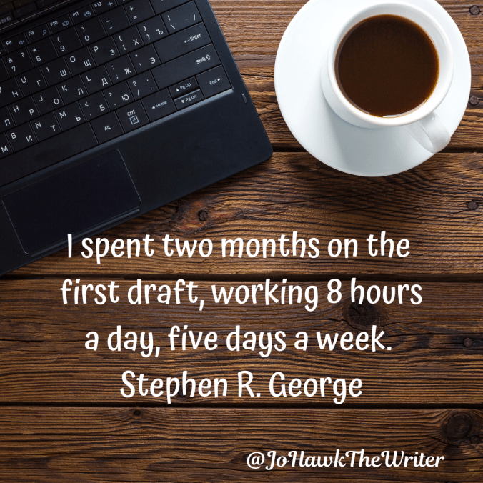 i-spent-two-months-on-the-first-draft-working-8-hours-a-day-five-days-a-week.-stephen-r.-george