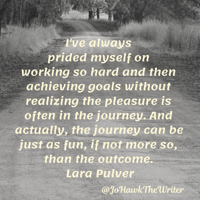 ive-always-prided-myself-on-working-so-hard-and-then-achieving-goals-without-realizing-the-pleasure-is-often-in-the-journey.-and-actually-the-journey-can-be-just-as-fun-if-not-