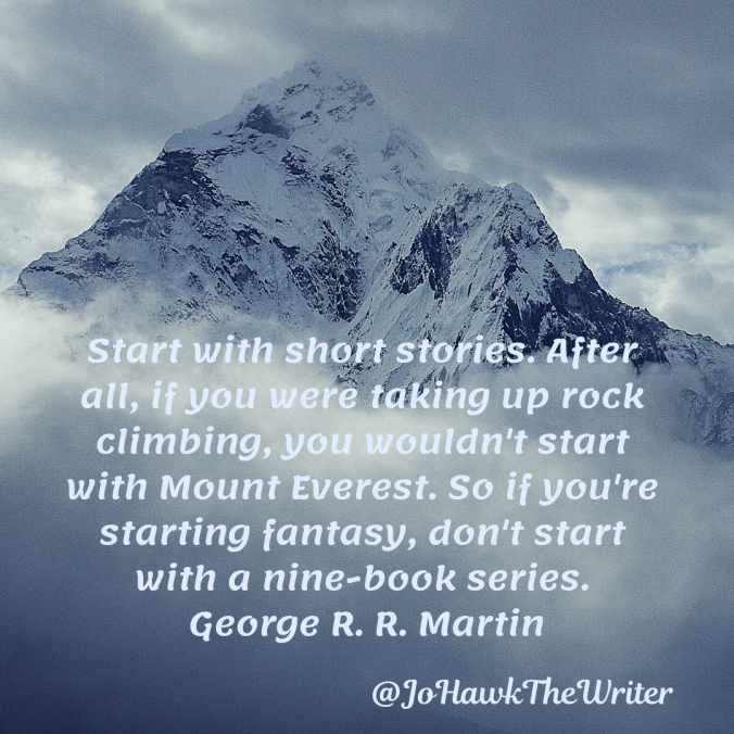start-with-short-stories.-after-all-if-you-were-taking-up-rock-climbing-you-wouldnt-start-with-mount-everest.-so-if-youre-starting-fantasy-dont-start-with-a-nine-book-series.-george-r.-r