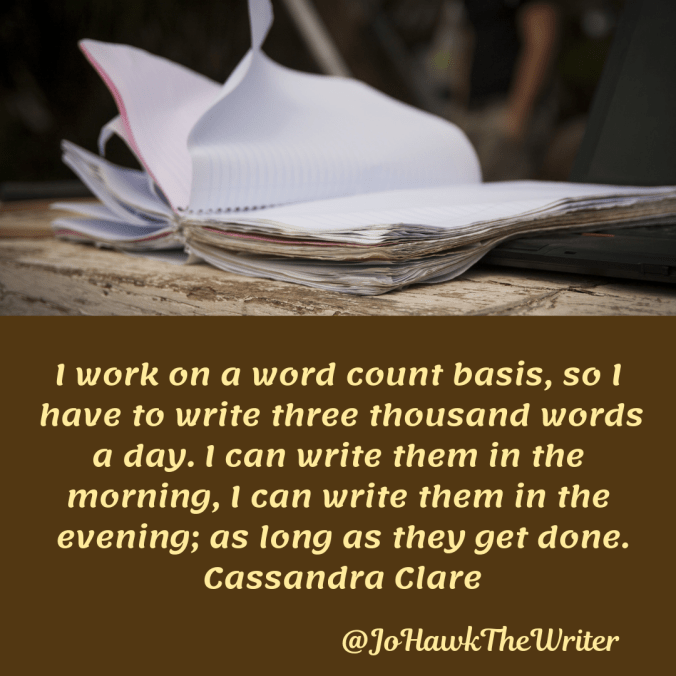 i-work-on-a-word-count-basis-so-i-have-to-write-three-thousand-words-a-day.-i-can-write-them-in-the-morning-i-can-write-them-in-the-evening-as-long-as-they-get-done.-cassandra-clare