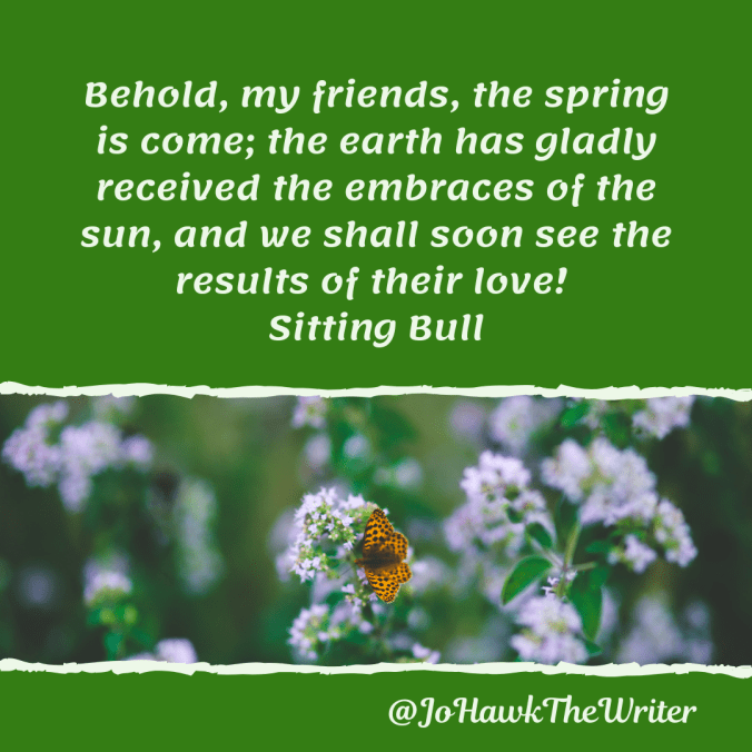 behold-my-friends-the-spring-is-come-the-earth-has-gladly-received-the-embraces-of-the-sun-and-we-shall-soon-see-the-results-of-their-love-sitting-bull-