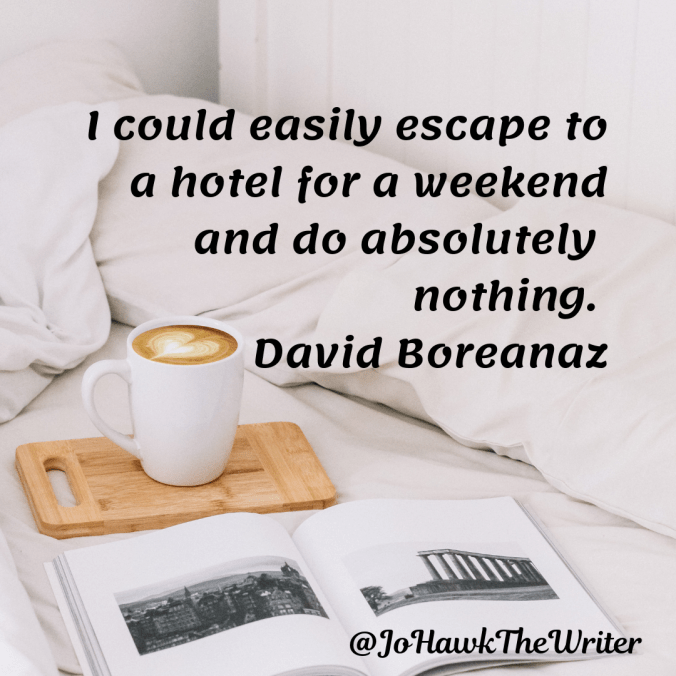 i-could-easily-escape-to-a-hotel-for-a-weekend-and-do-absolutely-nothing.-david-boreanaz-
