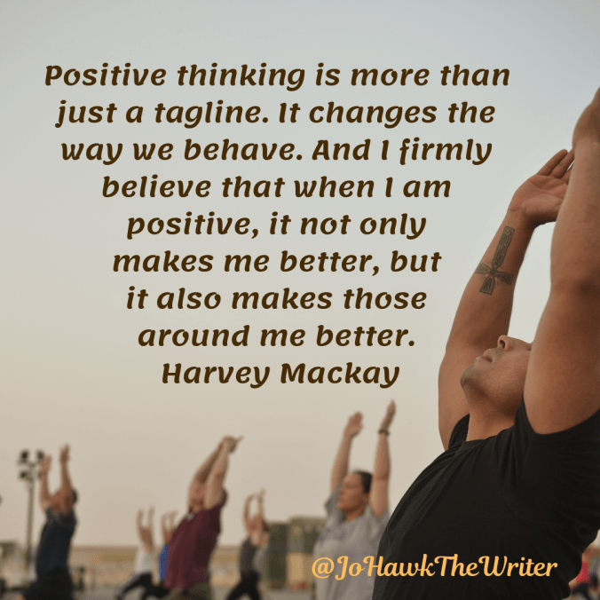 positive-thinking-is-more-than-just-a-tagline.-it-changes-the-way-we-behave.-and-i-firmly-believe-that-when-i-am-positive-it-not-only-makes-me-better-but-it-also-makes-those-around-me-be.