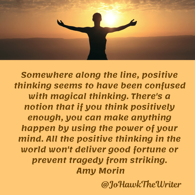 somewhere-along-the-line-positive-thinking-seems-to-have-been-confused-with-magical-thinking.-theres-a-notion-that-if-you-think-positively-enough-you-can-make-anything-happen-by-using-th.
