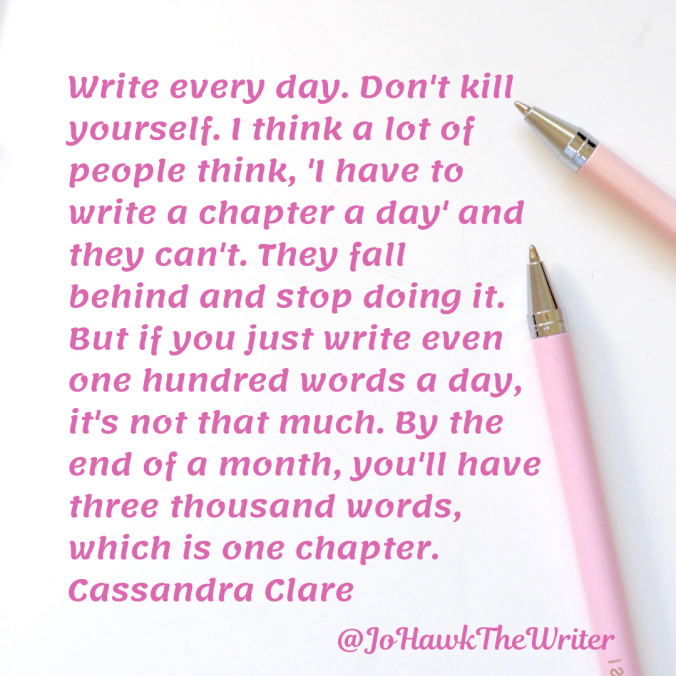 write-every-day.-dont-kill-yourself.-i-think-a-lot-of-people-think-i-have-to-write-a-chapter-a-day-and-they-cant.-they-fall-behind-and-stop-doing-it.-but-if-you-just-write-even-one-hundr.