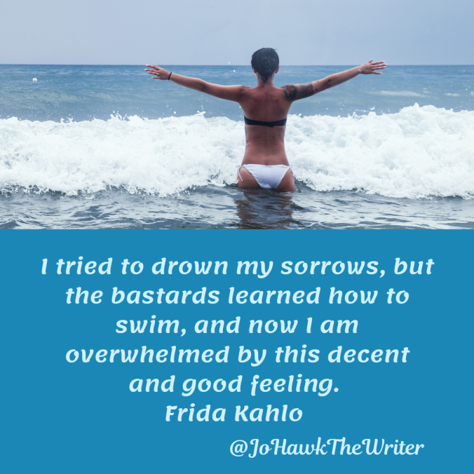 -tried-to-drown-my-sorrows-but-the-bastards-learned-how-to-swim-and-now-i-am-overwhelmed-by-this-decent-and-good-feeling.-frida-kahlo.