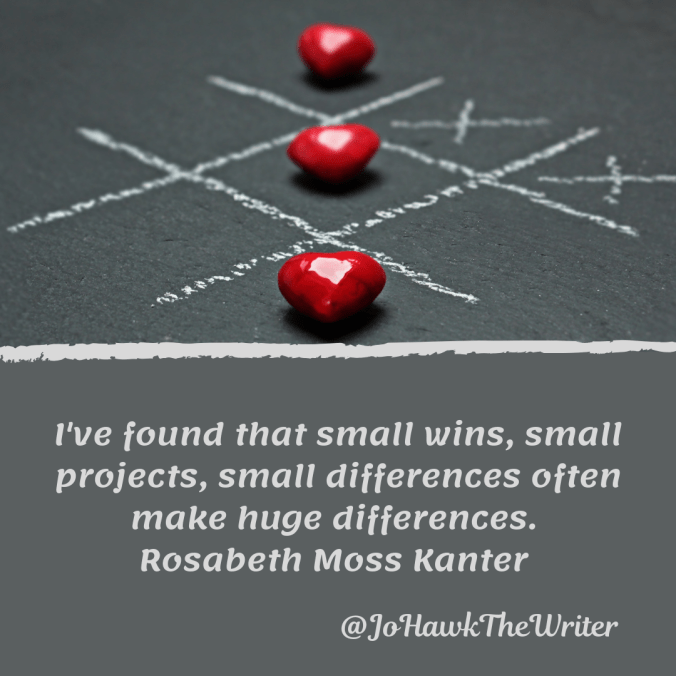 ive-found-that-small-wins-small-projects-small-differences-often-make-huge-differences.-rosabeth-moss-kanter