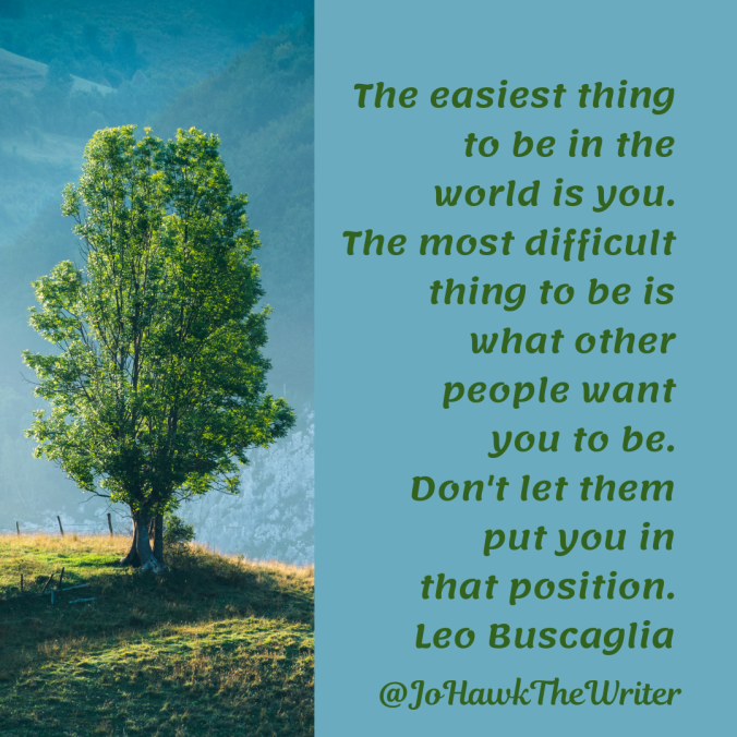 the-easiest-thing-to-be-in-the-world-is-you.-the-most-difficult-thing-to-be-is-what-other-people-want-you-to-be.-dont-let-them-put-you-in-that-position.-leo-buscaglia.