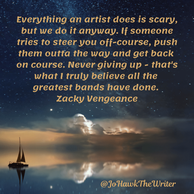 everything-an-artist-does-is-scary-but-we-do-it-anyway.-if-someone-tries-to-steer-you-off-course-push-them-outta-the-way-and-get-back-on-course.-never-giving-up-thats-what-i-truly-believ.