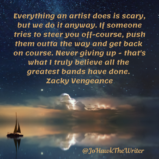 everything-an-artist-does-is-scary-but-we-do-it-anyway.-if-someone-tries-to-steer-you-off-course-push-them-outta-the-way-and-get-back-on-course.-never-giving-up-thats-what-i-truly-believ.