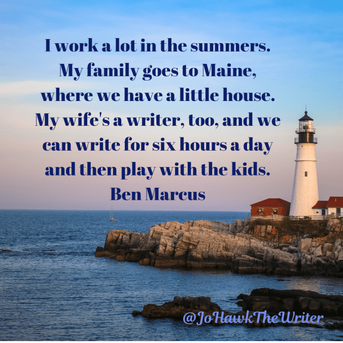 i-work-a-lot-in-the-summers.-my-family-goes-to-maine-where-we-have-a-little-house.-my-wifes-a-writer-too-and-we-can-write-for-six-hours-a-day-and-then-play-with-the-kids.-ben-marcus.