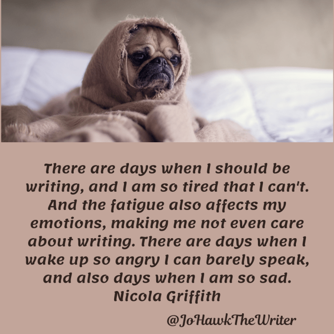 there-are-days-when-i-should-be-writing-and-i-am-so-tired-that-i-cant.-and-the-fatigue-also-affects-my-emotions-making-me-not-even-care-about-writing.-there-are-days-when-i-wake-up-so-an.