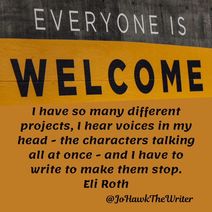 i-have-so-many-different-projects-i-hear-voices-in-my-head-the-characters-talking-all-at-once-and-i-have-to-write-to-make-them-stop.-eli-rothd