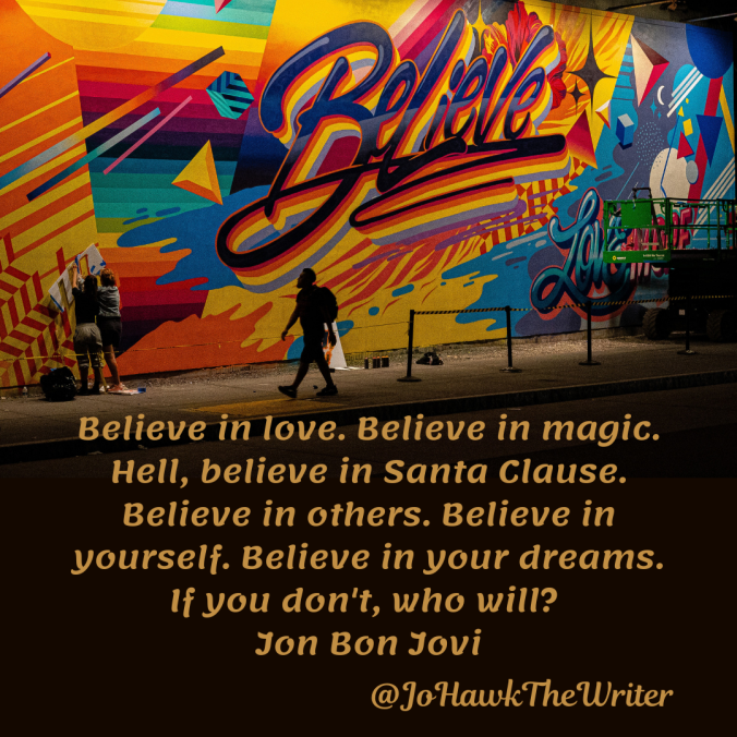 believe-in-love.-believe-in-magic.-hell-believe-in-santa-clause.-believe-in-others.-believe-in-yourself.-believe-in-your-dreams.-if-you-dont-who-will_-jon-bon-jovi.