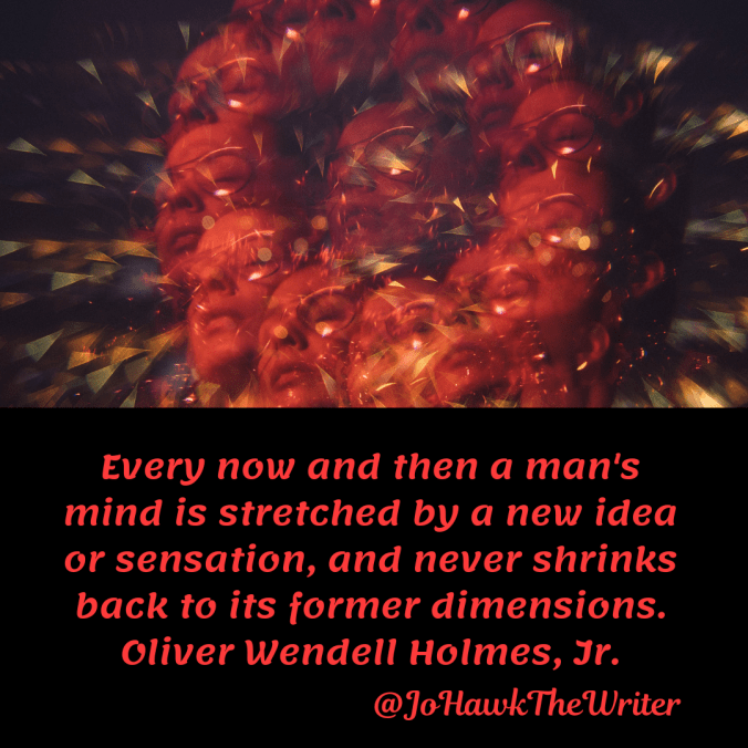every-now-and-then-a-mans-mind-is-stretched-by-a-new-idea-or-sensation-and-never-shrinks-back-to-its-former-dimensions.-oliver-wendell-holmes-jr.