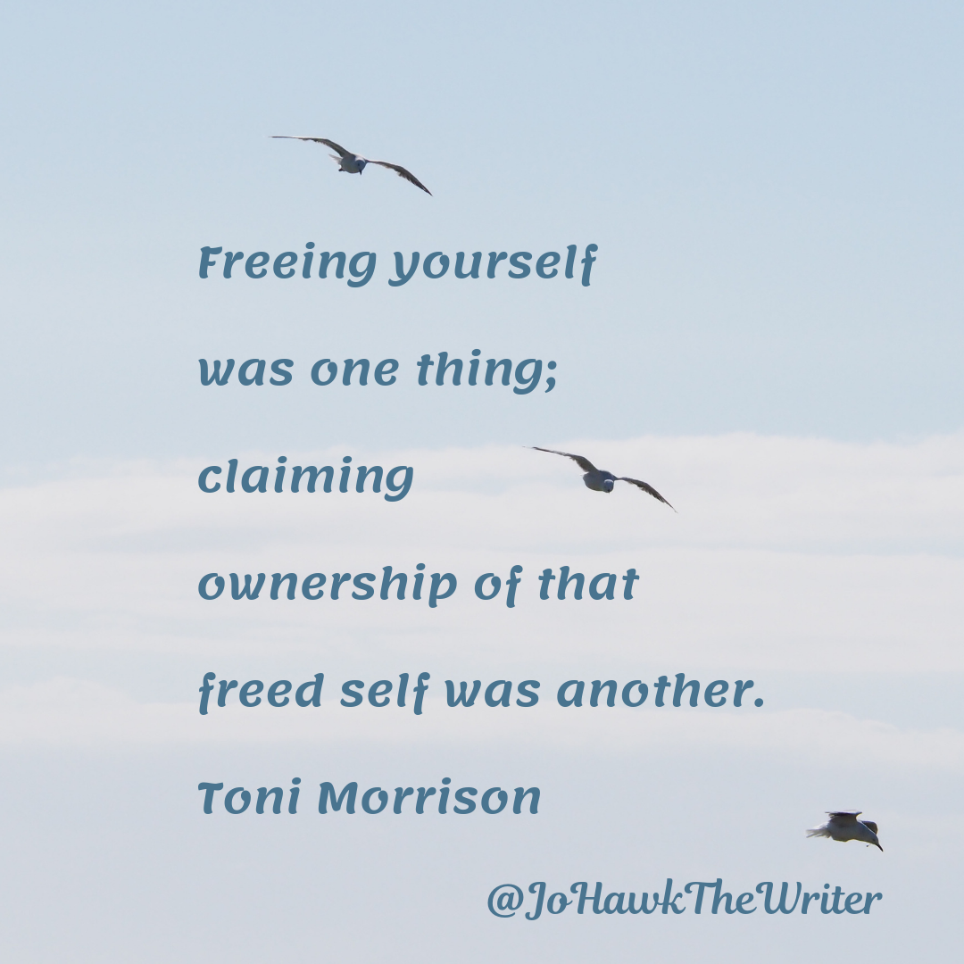 freeing-yourself-was-one-thing-claiming-ownership-of-that-freed-self-was-another.-toni-morrison