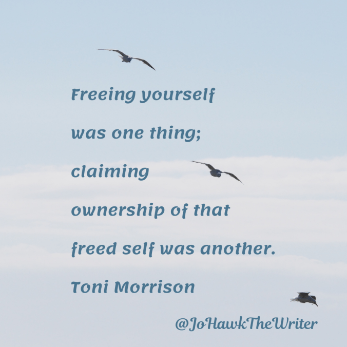 freeing-yourself-was-one-thing-claiming-ownership-of-that-freed-self-was-another.-toni-morrison