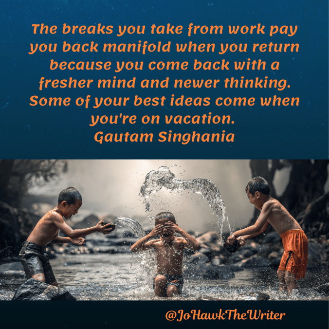 the-breaks-you-take-from-work-pay-you-back-manifold-when-you-return-because-you-come-back-with-a-fresher-mind-and-newer-thinking.-some-of-your-best-ideas-come-when-youre-on-vacation.-gau