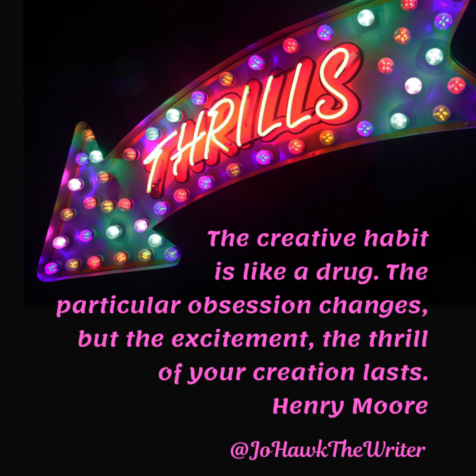 the-creative-habit-is-like-a-drug.-the-particular-obsession-changes-but-the-excitement-the-thrill-of-your-creation-lasts.-henry-moore