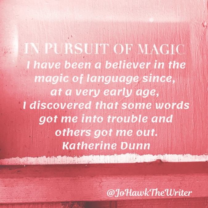 i-have-been-a-believer-in-the-magic-of-language-since-at-a-very-early-age-i-discovered-that-some-words-got-me-into-trouble-and-others-got-me-out.-katherine-dunn