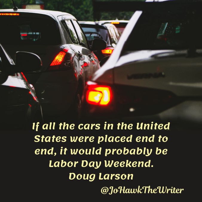 if-all-the-cars-in-the-united-states-were-placed-end-to-end-it-would-probably-be-labor-day-weekend.-doug-larson