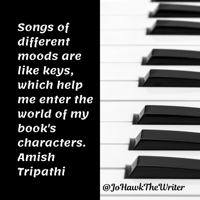 Songs of different moods are like keys, which help me enter the world of my book's characters. Amish Tripathi
