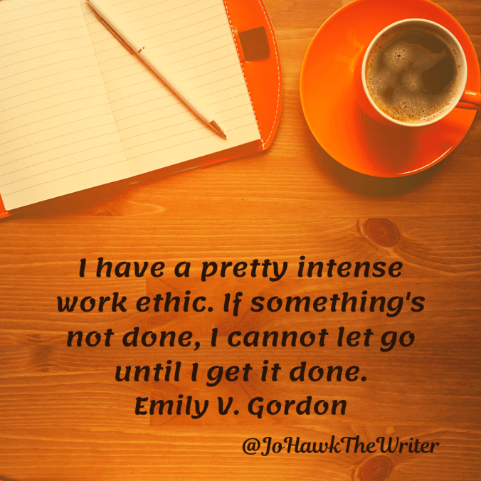 i-have-a-pretty-intense-work-ethic.-if-somethings-not-done-i-cannot-let-go-until-i-get-it-done.-emily-v.-gordon.