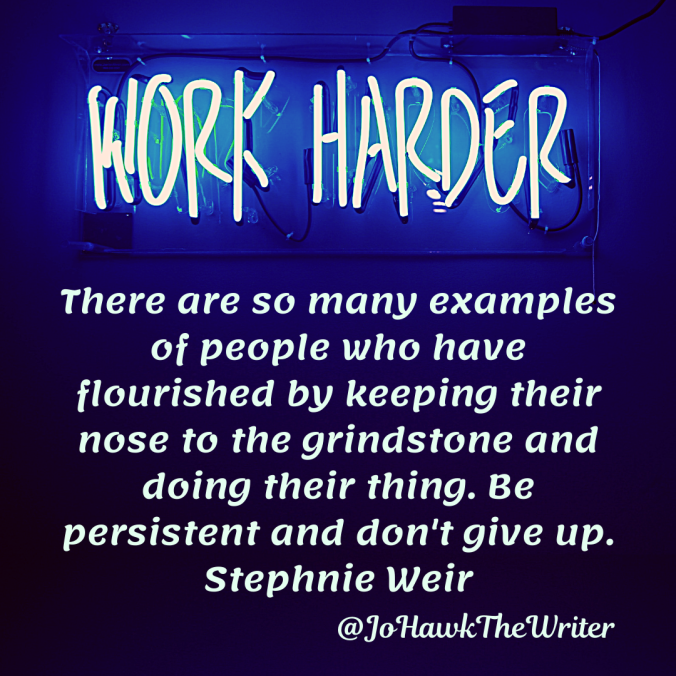 there-are-so-many-examples-of-people-who-have-flourished-by-keeping-their-nose-to-the-grindstone-and-doing-their-thing.-be-persistent-and-dont-give-up.-stephnie-weir.