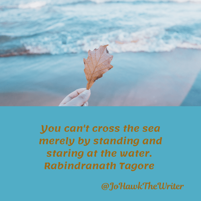 you-cant-cross-the-sea-merely-by-standing-and-staring-at-the-water.-rabindranath-tagore