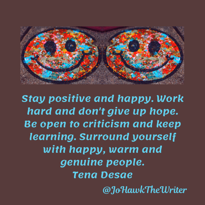 stay-positive-and-happy.-work-hard-and-dont-give-up-hope.-be-open-to-criticism-and-keep-learning.-surround-yourself-with-happy-warm-and-genuine-people.-tena-desae