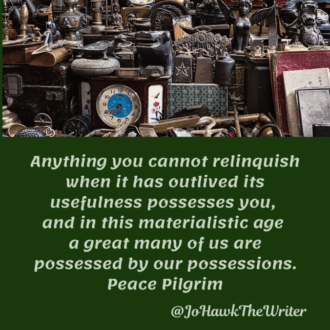 anything-you-cannot-relinquish-when-it-has-outlived-its-usefulness-possesses-you-and-in-this-materialistic-age-a-great-many-of-us-are-possessed-by-our-possessions.-peace-pilgrim.
