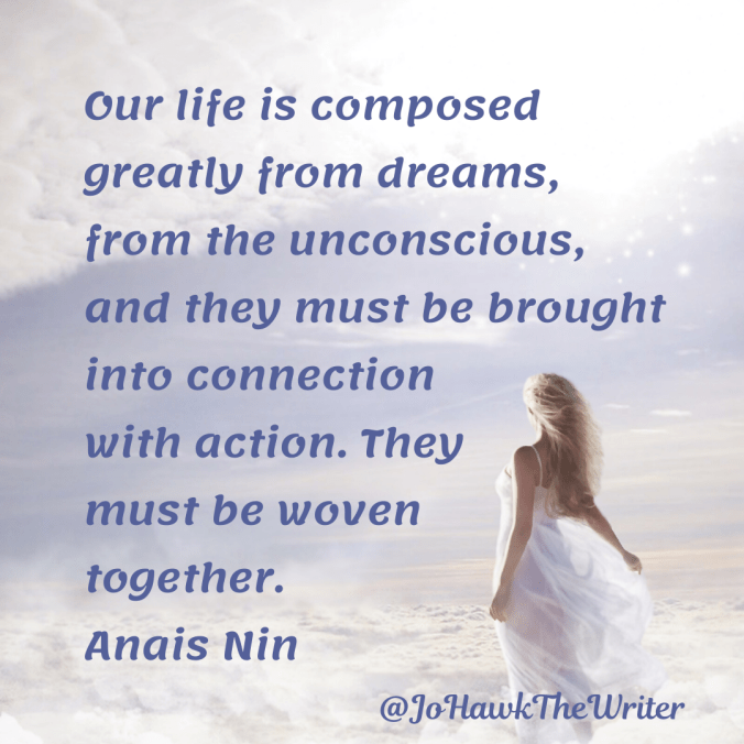 our-life-is-composed-greatly-from-dreams-from-the-unconscious-and-they-must-be-brought-into-connection-with-action.-they-must-be-woven-together.-anais-nin