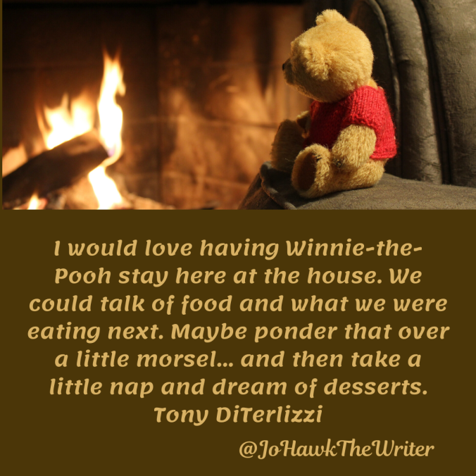 i-would-love-having-winnie-the-pooh-stay-here-at-the-house.-we-could-talk-of-food-and-what-we-were-eating-next.-maybe-ponder-that-over-a-little-morsel...-and-then-take-a-little-nap-and-d