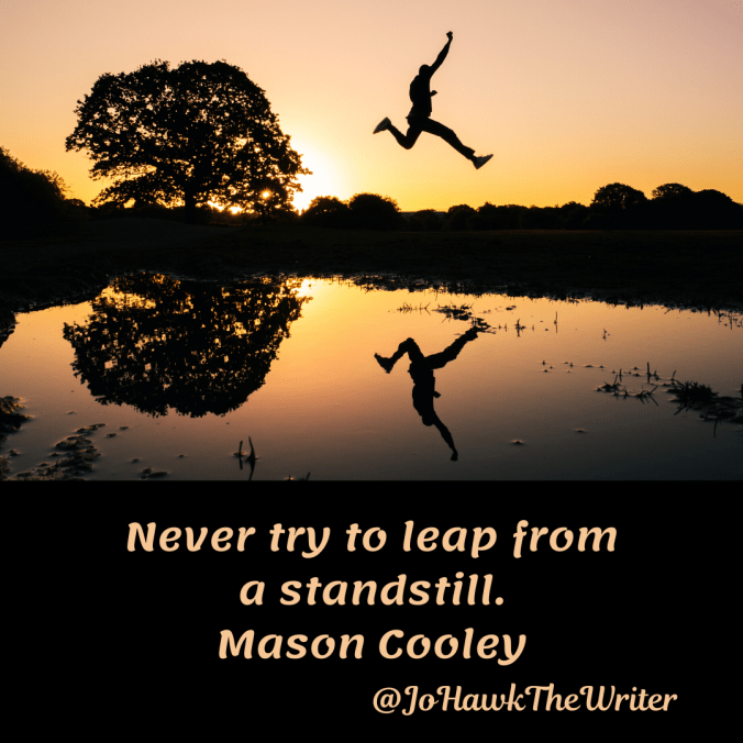 never-try-to-leap-from-a-standstill.-mason-cooley