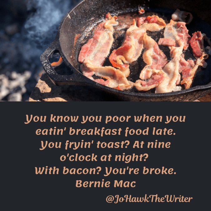 you-know-you-poor-when-you-eatin-breakfast-food-late.-you-fryin-toast_-at-nine-oclock-at-night_-with-bacon_-youre-broke.-bernie-mac.