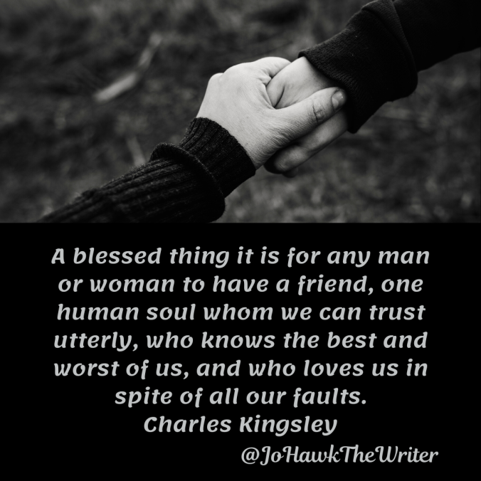 a-blessed-thing-it-is-for-any-man-or-woman-to-have-a-friend-one-human-soul-whom-we-can-trust-utterly-who-knows-the-best-and-worst-of-us-and-who-loves-us-in-spite-of-all-our-faults.charle