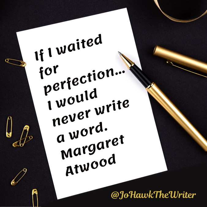if-i-waited-for-perfection...-i-would-never-write-a-word.-margaret-atwood.