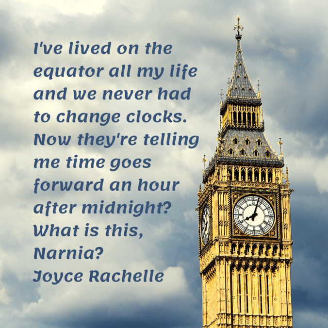 ive-lived-on-the-equator-all-my-life-and-we-never-had-to-change-clocks.-now-theyre-telling-me-time-goes-forward-an-hour-after-midnight_-what-is-this-narnia_-joyce-rachelle