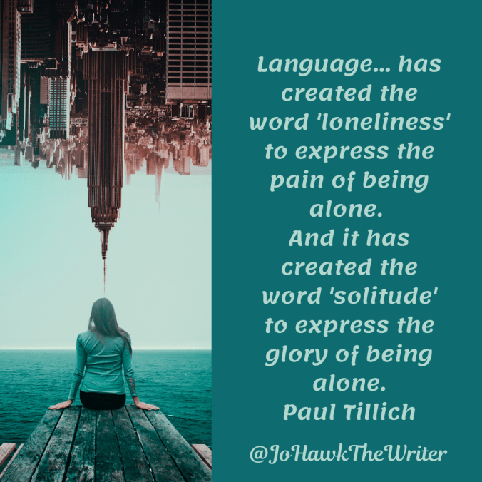 language...-has-created-the-word-loneliness-to-express-the-pain-of-being-alone.-and-it-has-created-the-word-solitude-to-express-the-glory-of-being-alone.-paul-tillich