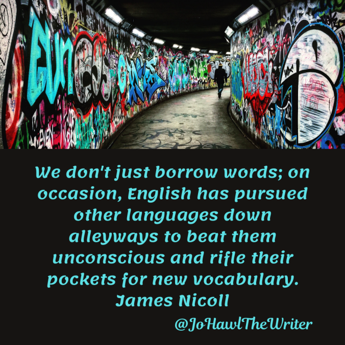 we-dont-just-borrow-words-on-occasion-english-has-pursued-other-languages-down-alleyways-to-beat-them-unconscious-and-rifle-their-pockets-for-new-vocabulary.-james-nicoll.