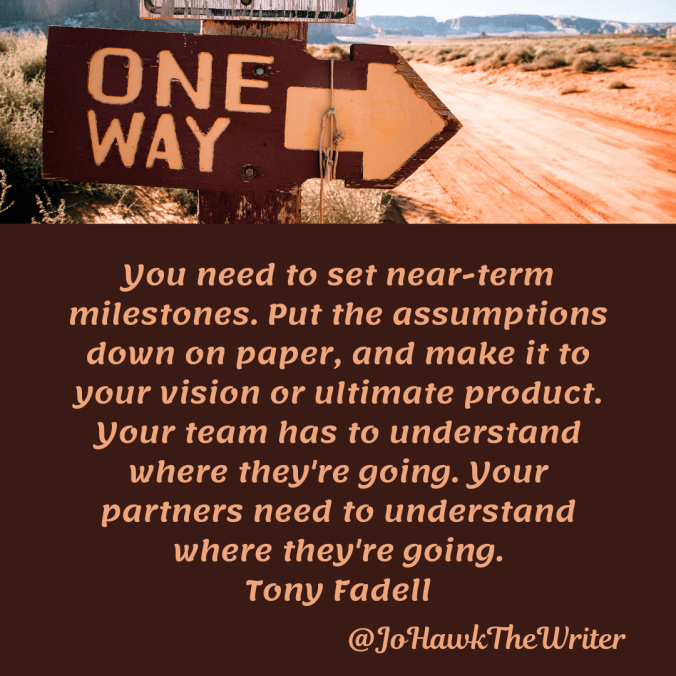 you-need-to-set-near-term-milestones.-put-the-assumptions-down-on-paper-and-make-it-to-your-vision-or-ultimate-product.-your-team-has-to-understand-where-theyre-going.-your-partners-need.
