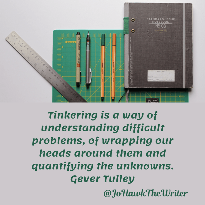 tinkering-is-a-way-of-understanding-difficult-problems-of-wrapping-our-heads-around-them-and-quantifying-the-unknowns.-gever-tulley
