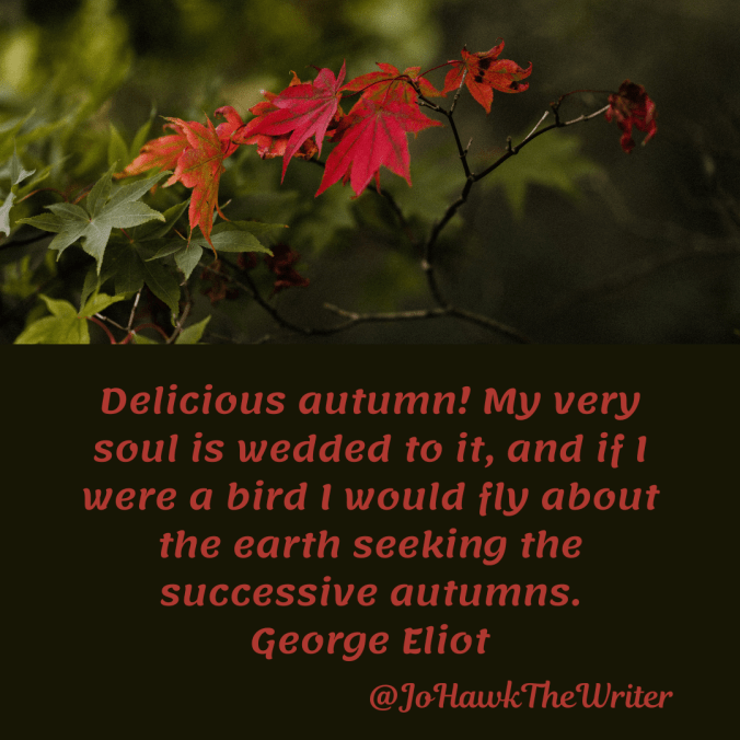 delicious-autumn-my-very-soul-is-wedded-to-it-and-if-i-were-a-bird-i-would-fly-about-the-earth-seeking-the-successive-autumns.-george-eliot